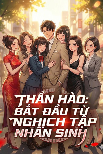 Thần Hào: Bắt Đầu Từ Nghịch Tập Nhân Sinh (Bản Dịch)
